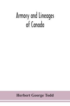 portada Armory and lineages of Canada, comprising the lineage of prominent and pioneer Canadians with descriptions and illustrations of their coat of armor, o