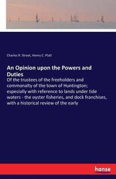portada An Opinion upon the Powers and Duties: Of the trustees of the freeholders and commonalty of the town of Huntington; especially with reference to lands (en Inglés)
