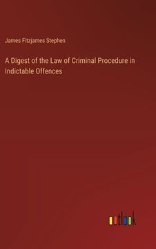 portada A Digest of the Law of Criminal Procedure in Indictable Offences (en Inglés)
