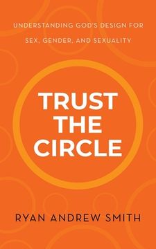 portada Trust the Circle: Understanding God's Design for Sex, Gender, and Sexuality (en Inglés)