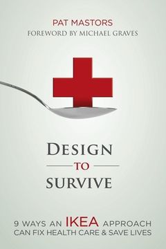 portada Design to Survive: 9 Ways an Ikea Approach Can Fix Health Care & Save Lives (en Inglés)