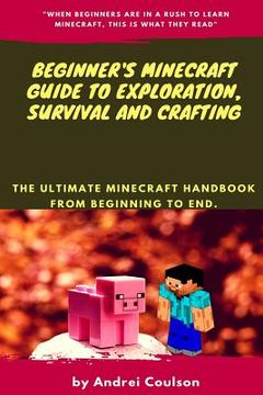 portada Beginner's Minecraft Guide to Exploration, Survival and Crafting: the ultimate Minecraft handbook from beginning to end. (in English)