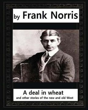 portada A deal in wheat, and other stories of the new and old West, by Frank Norris (en Inglés)