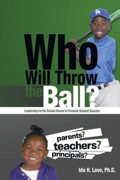 portada Who Will Throw the Ball?: Leadership in the School House to Promote Student Success