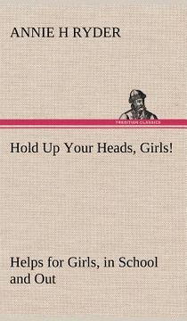 portada hold up your heads, girls!: helps for girls, in school and out