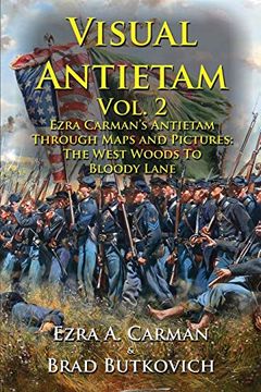 portada Visual Antietam Vol. 2: Ezra Carman’S Antietam Through Maps and Pictures: The West Woods to Bloody Lane (en Inglés)
