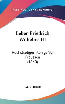 portada Leben Friedrich Wilhelms III: Hochstseligen Konigs Von Preussen (1840) (en Alemán)