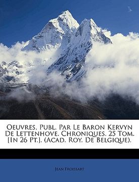 portada Oeuvres, Publ. Par Le Baron Kervyn De Lettenhove. Chroniques. 25 Tom. [In 26 Pt.]. (Acad. Roy. De Belgique). (en Francés)