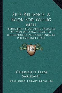 portada self-reliance, a book for young men: being brief biographic sketches of men who have risen to independence and usefulness by perseverance (1852) (en Inglés)