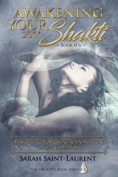 portada Awakening YOUR Sexy Shakti - Book II: Mastering Your Sexual Dominion Like a Goddess (in English)