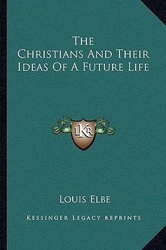 portada the christians and their ideas of a future life (en Inglés)