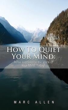 portada How to Quiet Your Mind: Relax and Silence the Voice of Your Mind Today! (en Inglés)