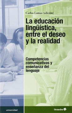 portada La Educación Lingüística, Entre el Deseo y la Realidad: Competencias Comunicativas y Enseñanza del Lenguaje (in Spanish)