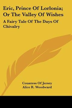 portada eric, prince of lorlonia; or the valley of wishes: a fairy tale of the days of chivalry (en Inglés)