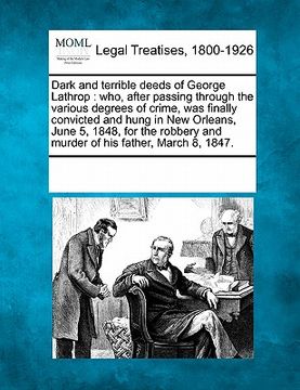 portada dark and terrible deeds of george lathrop: who, after passing through the various degrees of crime, was finally convicted and hung in new orleans, jun