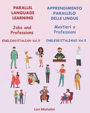 portada Parallel Language Learning - Jobs and Professions / Apprendimento Parallelo delle Lingue - Mestieri e Professioni: English/Italian Vol 5 / Inglese/Ita (en Inglés)