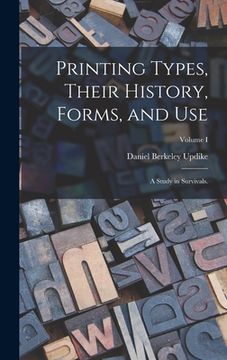 portada Printing Types, Their History, Forms, and Use; a Study in Survivals.; Volume I (in English)