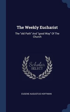 portada The Weekly Eucharist: The "old Path" And "good Way" Of The Church (en Inglés)