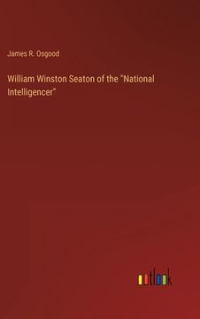 portada William Winston Seaton of the "National Intelligencer" (en Inglés)