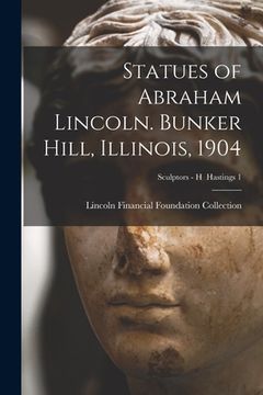portada Statues of Abraham Lincoln. Bunker Hill, Illinois, 1904; Sculptors - H Hastings 1 (in English)
