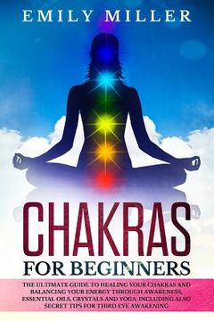 portada Chakras for Beginners: The ultimate guide to HEALING your CHAKRAS and BALANCING your ENERGY through awareness, essential oils, crystals and y (en Inglés)