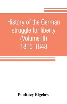 portada History of the German struggle for liberty (Volume III) 1815-1848