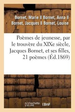 portada Poèmes de Jeunesse, Par Le Trouvère Du XIXe Siècle, Jacques Bornet, Et Ses Filles, 21 Poèmes (en Francés)