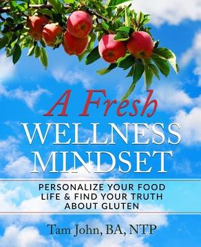 portada A Fresh Wellness Mindset: Personalize Your Food Life & Find Your Truth about Gluten