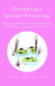 portada developing a spiritual partnership: bringing spirituality into your relationship before, during and after the ''i do's'' (en Inglés)