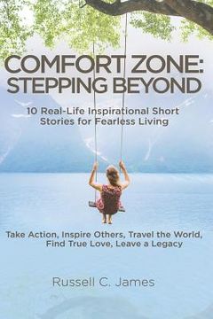 portada Comfort Zone: Stepping Beyond. 10 Real-Life Inspirational Short Stories for Fearless Living. Take Action, Inspire Others, Travel the (en Inglés)
