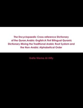 portada The Encyclopaedic Cross-reference Dictionary of the Quran, Arabic-English: A First Bilingual Quranic Dictionary Mixing the Traditional Arabic Root Sys (en Inglés)