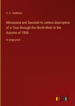 portada Minnesota and Dacotah In Letters descriptive of a Tour through the North-West in the Autumn of 1856: in large print 