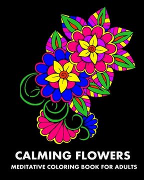 portada Calming Flowers: Meditative Coloring Book For Adults (in English)