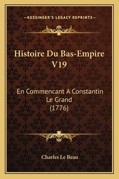 portada Histoire Du Bas-Empire V19: En Commencant A Constantin Le Grand (1776) (in French)