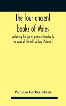 portada The Four Ancient Books Of Wales: Containing The Cymric Poems Attributed To The Bards Of The Sixth Century (Volume I) (en Inglés)
