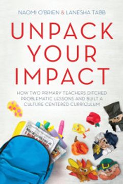 portada Unpack Your Impact: How two Primary Teachers Ditched Problematic Lessons and Built a Culture-Centered Curriculum (en Inglés)