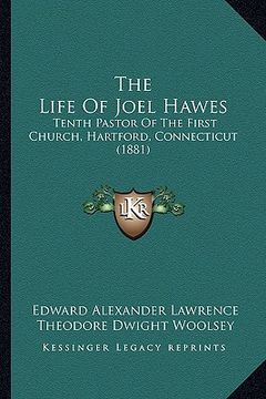 portada the life of joel hawes: tenth pastor of the first church, hartford, connecticut (1881) (en Inglés)