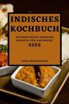 portada Indisches Kochbuch 2022: Authentische Indische Rezepte Für Anfänger (en Alemán)
