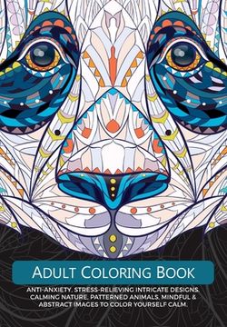 portada Adult Colouring Book: Anti-Anxiety, Stress-Relieving Intricate Design. Calming Nature, Patterned Animals, Mindful & Abstract Images To Colou 