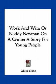 portada work and win; or noddy newman on a cruise: a story for young people
