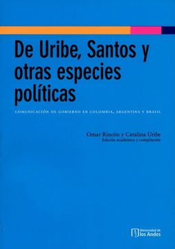 portada De Uribe, Santos y Otras Especies Políticas: Comunicación de Gobierno en Colombia, Argentina y Brasil