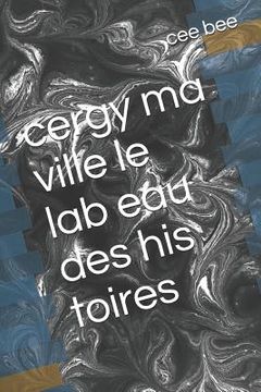 portada Cergy Ma Ville Le Lab Eau Des His Toires (in French)