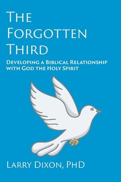 portada The Forgotten Third: Developing a Biblical Relationship with God the Holy Spirit (in English)