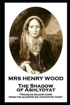 portada Mrs Henry Wood - The Shadow of Ashlydyat: "Troubles seldom come from the quarter we anticipate them"