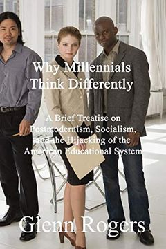portada Why Millennials Think Differently: A Brief Treatise on Postmodernism, Socialism, and the Hijacking of the American Educational System (in English)