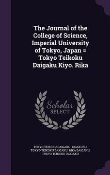 portada The Journal of the College of Science, Imperial University of Tokyo, Japan = Tokyo Teikoku Daigaku Kiyo. Rika (en Inglés)