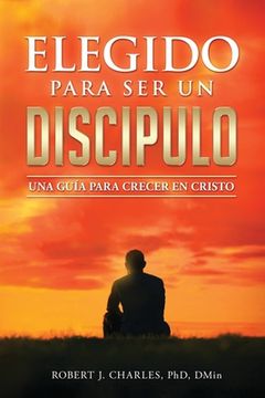 portada Elegido Para Ser Un Discípulo: Una Guía para Crecer en Cristo