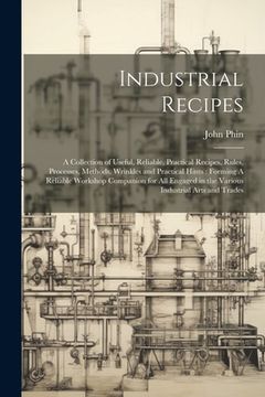 portada Industrial Recipes: A Collection of Useful, Reliable, Practical Recipes, Rules, Processes, Methods, Wrinkles and Practical Hints: Forming (en Inglés)