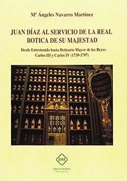 portada Juan Diaz al Servicio de la Real Botica de su Majestad. Desde Ejtretenido Hasta Boticario Mayor de los Reyes Carlos iii y Carlos iv (1739-1797) (in Spanish)
