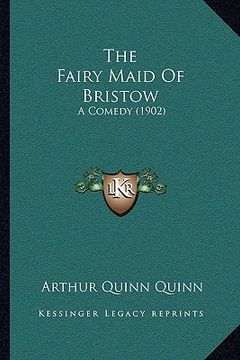 portada the fairy maid of bristow: a comedy (1902)